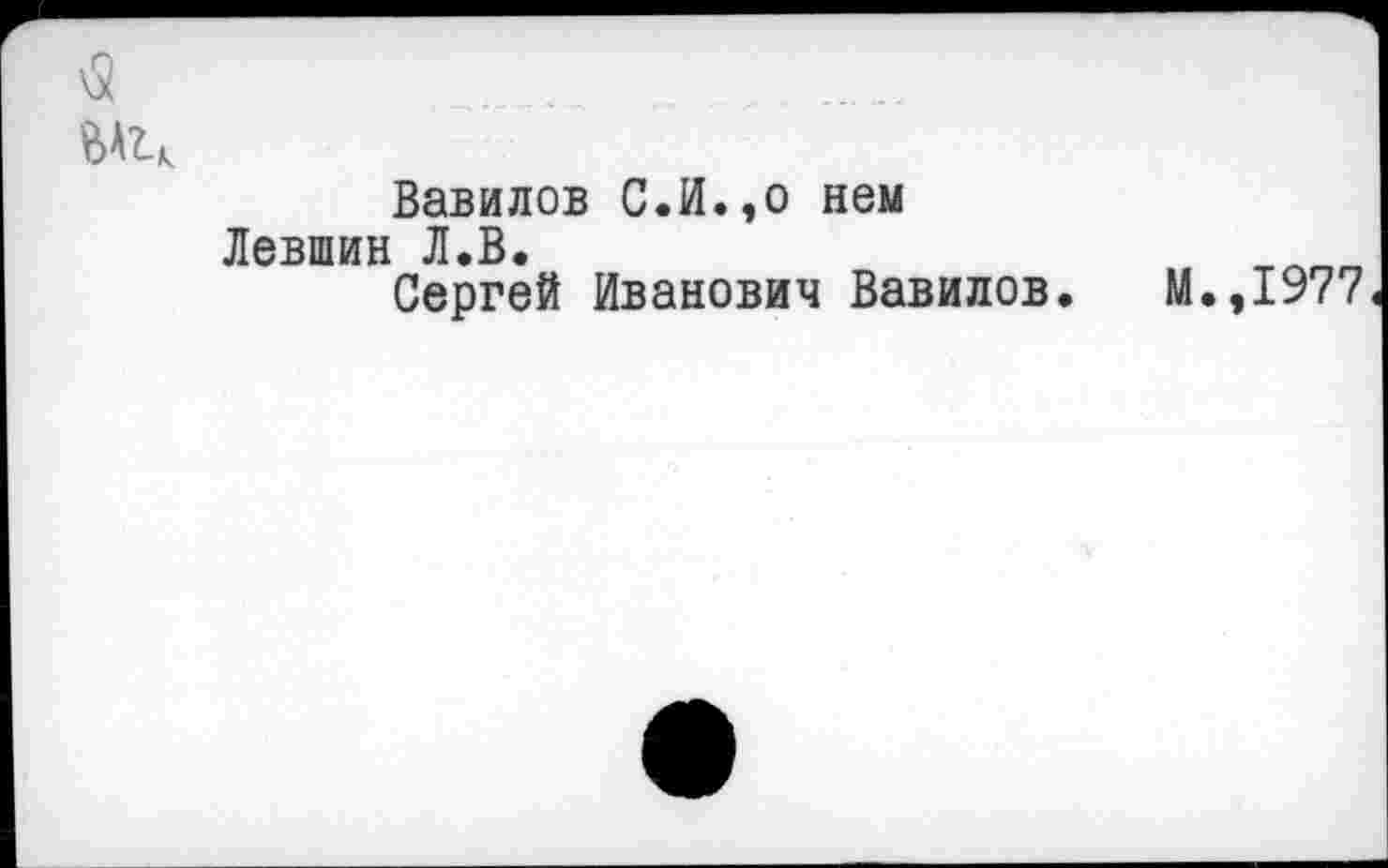 ﻿Вавилов С.И.эо нем Левшин Л.В.
Сергей Иванович Вавилов.